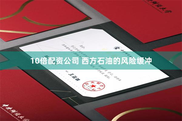 10倍配资公司 西方石油的风险缓冲