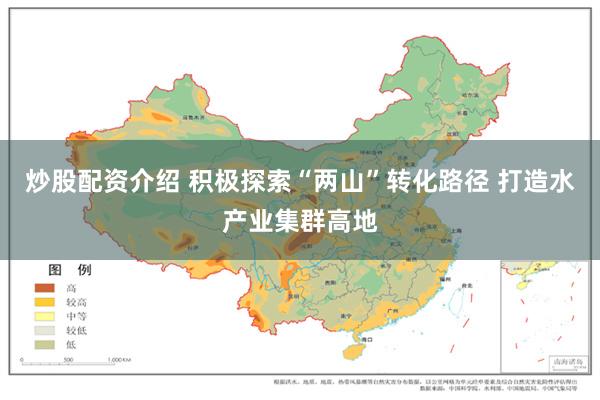 炒股配资介绍 积极探索“两山”转化路径 打造水产业集群高地